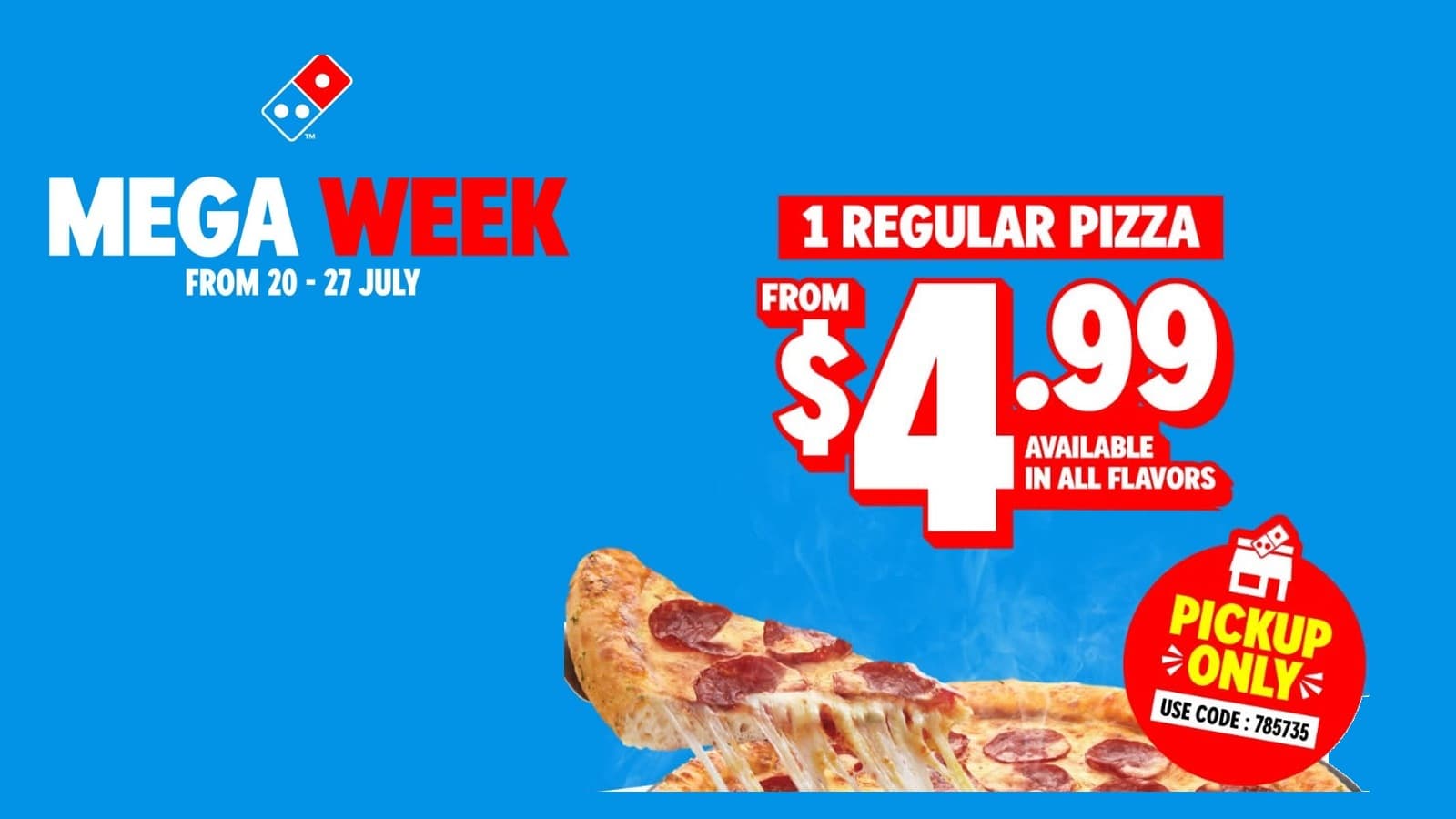 Domino's MEGA WEEK — Regular Pizzas From $4.99 & Large From $9.99, Pickup Only With Code 785735 (20–27 Jul 2026)