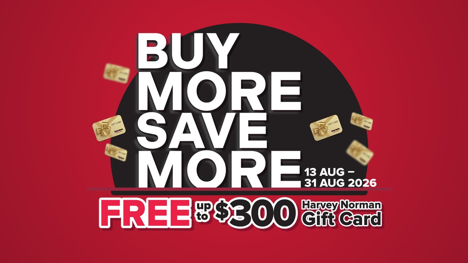 Harvey Norman「Buy More, Save More」最高送 $300 礼品卡(8 月 13 至 31 日)— 但比率从头到尾没变过:三档都是 10%,两个品类不能相加,而 Apple、Dyson 与手机都不参与